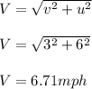 V =\sqrt{v^2 + u^2}\\\\V = \sqrt{3^2 + 6^2}\\\\V = 6.71 mph