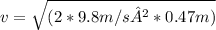 v=\sqrt{(2 * 9.8m/s² * 0.47m) }