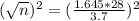 (\sqrt{n})^2 = (\frac{1.645*28}{3.7})^2