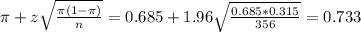 \pi + z\sqrt{\frac{\pi(1-\pi)}{n}} = 0.685 + 1.96\sqrt{\frac{0.685*0.315}{356}} = 0.733