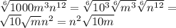 \sqrt[6]{1000m^{3} n^{12} }  = \sqrt[6]{10^{3} } \sqrt[6]{m^{3} } \sqrt[6]{n^{12} }  =\\\sqrt{10} \sqrt{m} n^{2}  = n^{2} \sqrt{10m}