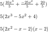 5(\frac{10x^3}{5}+\frac{-25x^2}{5}+\frac{20}{5}) \\\\5(2x^3-5x^2+4)\\\\5(2x^2-x-2)(x-2)