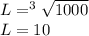 L=^3\sqrt{1000}\\L=10