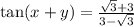 \tan(x + y)= \frac{\sqrt3+3}{3 - \sqrt3}