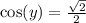 \cos(y) = \frac{\sqrt 2}{2}