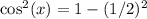 \cos^2(x) = 1 - (1/2)^2