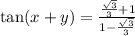 \tan(x + y)= \frac{\frac{\sqrt3}{3} + 1}{1 - \frac{\sqrt3}{3}}