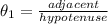 \theta_{1}=\frac{adjacent}{hypotenuse}