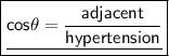 \boxed{\underline{\sf{cos\blue{\theta}=\dfrac{adjacent}{hypertension} }}}