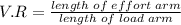 V.R = \frac {length \; of \; effort \; arm}{length \; of \; load \; arm}