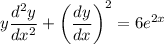 \displaystyle y \frac{d^2y }{dx^2} + \left(\frac{dy}{dx}\right) ^2 = 6e^{2x}