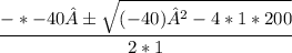 \displaystyle \frac{-*-40±\sqrt{(-40)²-4*1*200}}{2*1}