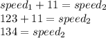 speed_1+11=speed_2\\123+11=speed_2\\134=speed_2