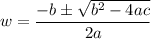 \displaystyle w = \frac{-b\pm\sqrt{b^2-4ac}}{2a}