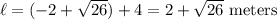 \ell = (-2+\sqrt{26})+4=2+\sqrt{26}\text{ meters}