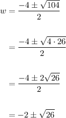 \displaystyle\begin{aligned} w &= \frac{-4\pm\sqrt{104}}{2}\\ \\ &=\frac{-4\pm\sqrt{4\cdot 26}}{2} \\ \\ &=\frac{-4\pm2\sqrt{26}}{2} \\ \\ & = -2\pm \sqrt{26} \end{aligned}