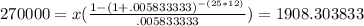 270000=x(\frac{1-(1+.005833333)^{-(25*12)}}{.005833333})=1908.303833