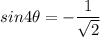 \displaystyle \large{sin 4 \theta =  -  \frac{1}{ \sqrt{2} } }