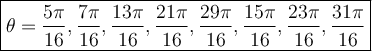 \displaystyle \large \boxed{\theta =  \frac{5 \pi}{16} , \frac{7 \pi}{16} , \frac{13\pi}{16} , \frac{21\pi}{16} , \frac{29\pi}{16}, \frac{15 \pi}{16} , \frac{23\pi}{16} , \frac{31\pi}{16}  }