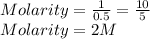 Molarity =  \frac{1}{0.5}   =  \frac{10}{5}  \\Molarity =  2M