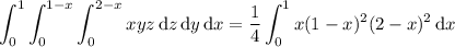 \displaystyle\int_0^1\int_0^{1-x}\int_0^{2-x}xyz\,\mathrm dz\,\mathrm dy\,\mathrm dx = \frac14\int_0^1x(1-x)^2(2-x)^2\,\mathrm dx