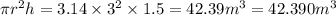 \pi {r}^{2} h = 3.14 \times  {3}^{2} \times 1.5 = 42.39 {m}^{3}   = 42.390 {m}^{3}
