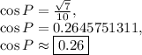 \cos P=\frac{\sqrt{7}}{10},\\\cos P=0.2645751311,\\\cos P \approx \boxed{0.26}