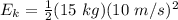 E_k= \frac {1}{2} (15 \ kg)(10 \ m/s)^2
