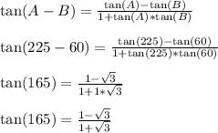 \tan(A - B) = \frac{\tan(A)-\tan(B)}{1+\tan(A)*\tan(B)}\\\\\tan(225 - 60) = \frac{\tan(225)-\tan(60)}{1+\tan(225)*\tan(60)}\\\\\tan(165) = \frac{1-\sqrt{3}}{1+1*\sqrt{3}}\\\\\tan(165) = \frac{1-\sqrt{3}}{1+\sqrt{3}}\\\\