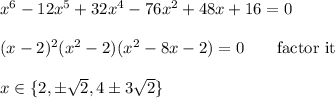 x^6 -12x^5+32x^4-76x^2+48x+16=0\\\\(x-2)^2(x^2-2)(x^2-8x-2)=0\qquad\text{factor it}\\\\x\in \{2,\pm\sqrt{2},4\pm3\sqrt{2}\}