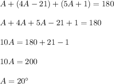 A+(4A-21)+(5A+1)=180\\\\A+4A+5A-21+1=180\\\\10A=180+21-1\\\\10A=200\\\\A=20\°
