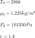 T_0=288k\\\\\rho_0=1.225kg/m^3\\\\P_0=101350Pa\\\\r=1.4
