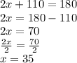 2x + 110 = 180 \\ 2x = 180 - 110 \\ 2x = 70 \\  \frac{2x}{2}  =  \frac{70}{2}  \\ x = 35 \degree