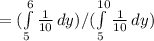= (\int\limits^{6}_5 {\frac{1}{10} } \, dy) / (\int\limits^{10}_5 {\frac{1}{10} } \, dy)