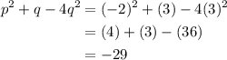 \begin{aligned} p^2+q-4q^2 &= (-2)^2 + (3) - 4(3)^2 \\ &= (4) + (3) -(36) \\ &= -29\end{aligned}