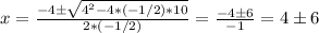 x = \frac{-4  \pm \sqrt{4^2 - 4*(-1/2)*10} }{2*(-1/2)} = \frac{-4 \pm 6 }{-1} = 4  \pm 6