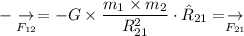 -\underset{F_{12}}{\rightarrow}  = -G \times \dfrac{m_1 \times m_2}{R_{21}^2} \cdot \hat R_{21} = \underset{F_{21}}{\rightarrow}