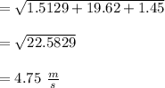 =\sqrt{1.5129+19.62 +1.45}\\\\=\sqrt{22.5829}\\\\=4.75\ \frac{m}{s}