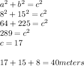 a^2+b^2=c^2\\8^2+15^2=c^2\\64+225=c^2\\289=c^2\\c=17\\\\17+15+8 = 40 meters