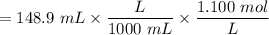 $=148.9 \ mL \times \frac{L}{1000\ mL} \times \frac{1.100 \ mol}{L}$