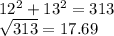 12^2+13^2=313\\\sqrt{313}= 17.69