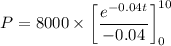 $P=8000 \times \left[ \frac{e^{-0.04t}}{-0.04}\right]^{10}_0$
