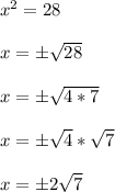 x^2 = 28\\\\x = \pm\sqrt{28}\\\\x = \pm\sqrt{4*7}\\\\x = \pm\sqrt{4}*\sqrt{7}\\\\x = \pm2\sqrt{7}\\\\