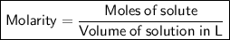 \boxed{\sf Molarity=\dfrac{Moles\:of\:solute}{Volume\:of\:solution\;in\;L}}