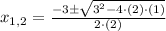 x_{1, 2} = \frac{-3\pm \sqrt{3^{2}-4\cdot (2)\cdot (1)}}{2\cdot (2)}