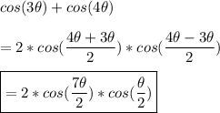 cos(3\theta)+cos(4\theta)\\\\=2*cos(\dfrac{4\theta+3\theta}{2} )*cos(\dfrac{4\theta-3\theta}{2} )\\\\\boxed{=2*cos(\dfrac{7\theta}{2} )*cos(\dfrac{\theta}{2} )}