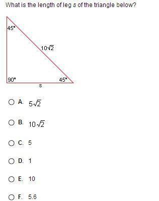 What is the length of leg s of the triangle below?

45
32
907
4
O A. 16
B. 32
OC. VA
D. 22
E. 4
F. 1