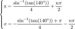\begin{cases} \rm \displaystyle  x=  \frac{  { \sin}^{ - 1} ( \tan( {140}^{ \circ} ) ) }{4} +  \frac{n\pi}{2}  \\  \\  \displaystyle x  =     - \frac{{ \sin}^{ - 1}( \tan( {140}^{ \circ} ) )  + \pi}{4}  -   \frac{n\pi}{2} \end{cases}