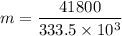 $m=\frac{41800}{333.5 \times 10^3}$