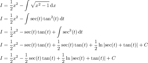 \displaystyle I = \frac12x^2 - \int\sqrt{x^2-1}\,\mathrm dx \\\\ I = \frac12x^2 - \int\sec(t)\tan^2(t)\,\mathrm dt \\\\ I = \frac12x^2 - \sec(t)\tan(t) + \int\sec^3(t)\,\mathrm dt \\\\ I = \frac12x^2 - \sec(t)\tan(t) + \frac12\sec(t)\tan(t) + \frac12\ln\left|\sec(t)+\tan(t)\right| + C \\\\ I = \frac12x^2 - \frac12\sec(t)\tan(t) + \frac12\ln\left|\sec(t)+\tan(t)\right| + C
